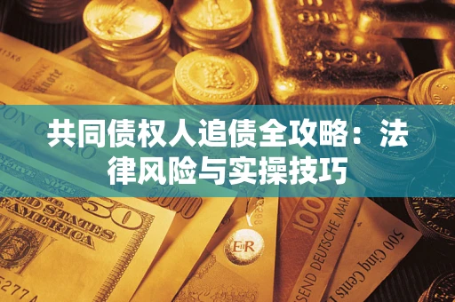 北京共同债权人追债全攻略：法律风险与实操技巧