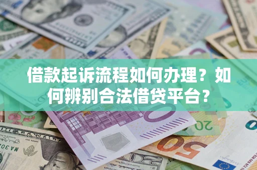 北京借款起诉流程如何办理？如何辨别合法借贷平台？