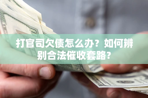 北京打官司欠债怎么办？如何辨别合法催收套路？
