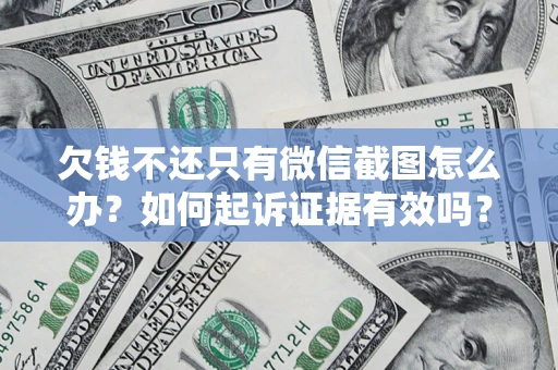 北京欠钱不还只有微信截图怎么办？如何起诉证据有效吗？