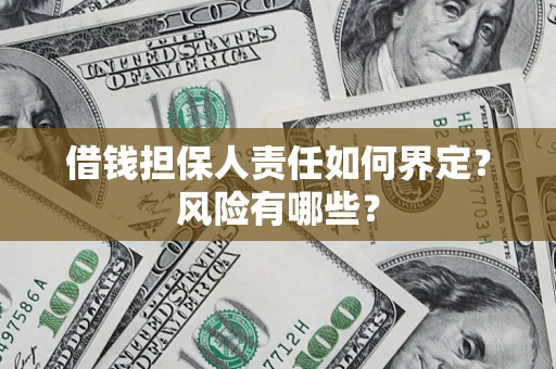 北京借钱担保人责任如何界定?风险有哪些? 北京借钱担保人责任如何界定?风险有哪些?