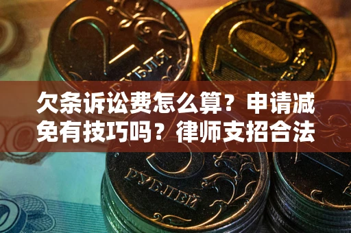 北京欠条诉讼费怎么算？申请减免有技巧吗？律师支招合法省钱