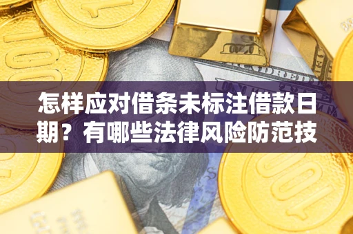 北京怎样应对借条未标注借款日期？有哪些法律风险防范技巧？