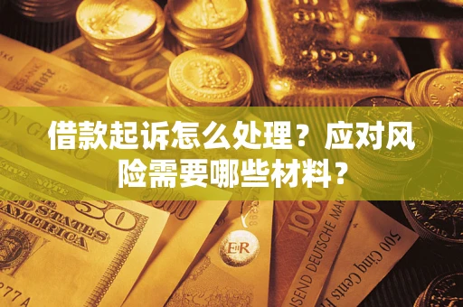 北京借款起诉怎么处理？应对风险需要哪些材料？