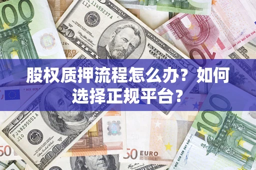 北京股权质押流程怎么办？如何选择正规平台？