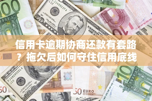 北京信用卡逾期协商还款有套路？拖欠后如何守住信用底线？