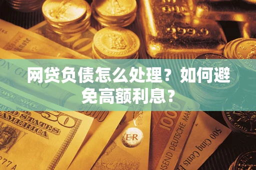 北京网贷负债怎么处理？如何避免高额利息？