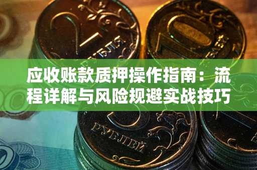 北京应收账款质押操作指南：流程详解与风险规避实战技巧