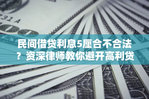 北京民间借贷利息5厘合不合法？资深律师教你避开高利贷陷阱