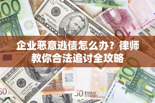 北京企业恶意逃债怎么办？律师教你合法追讨全攻略