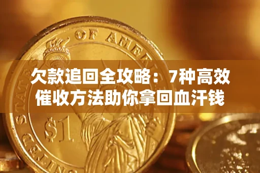 北京欠款追回全攻略：7种高效催收方法助你拿回血汗钱