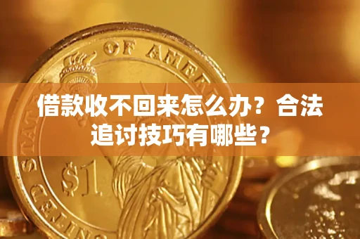 北京借款收不回来怎么办？合法追讨技巧有哪些？