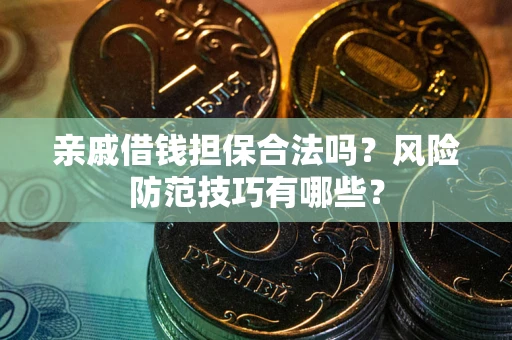 北京亲戚借钱担保合法吗？风险防范技巧有哪些？