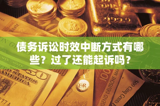 北京债务诉讼时效中断方式有哪些？过了还能起诉吗？