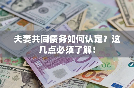 北京夫妻共同债务如何认定？这几点必须了解！