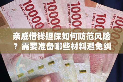 北京亲戚借钱担保如何防范风险？需要准备哪些材料避免纠纷？