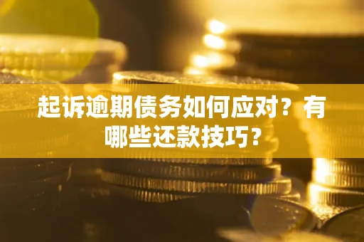 北京起诉逾期债务如何应对？有哪些还款技巧？