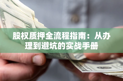 北京股权质押全流程指南：从办理到避坑的实战手册