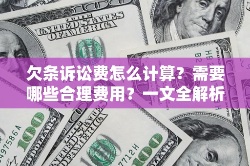 北京欠条诉讼费怎么计算？需要哪些合理费用？一文全解析
