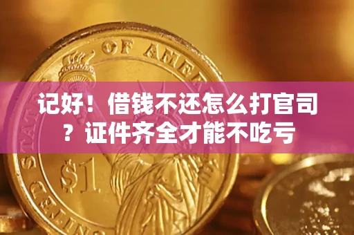 北京记好！借钱不还怎么打官司？证件齐全才能不吃亏