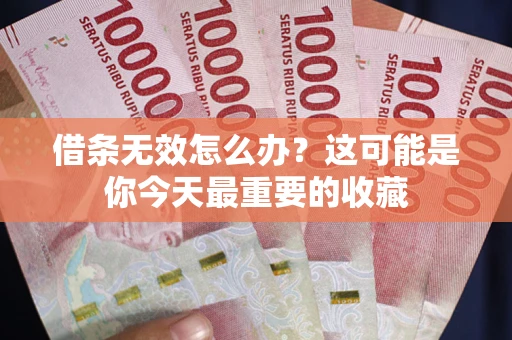 北京借条无效怎么办？这可能是你今天最重要的收藏