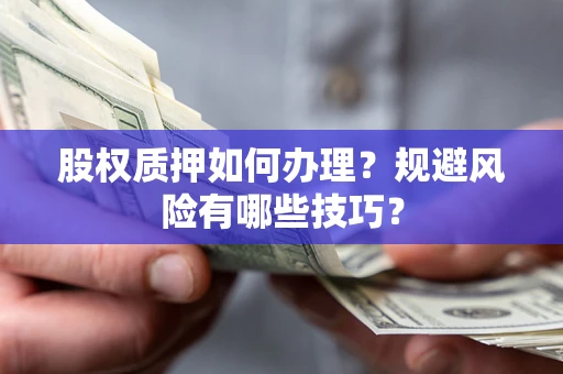 北京股权质押如何办理？规避风险有哪些技巧？