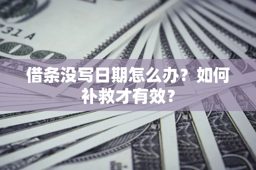 北京借条没写日期怎么办？如何补救才有效？