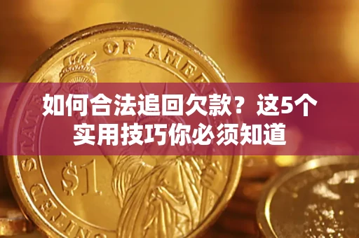 北京如何合法追回欠款？这5个实用技巧你必须知道