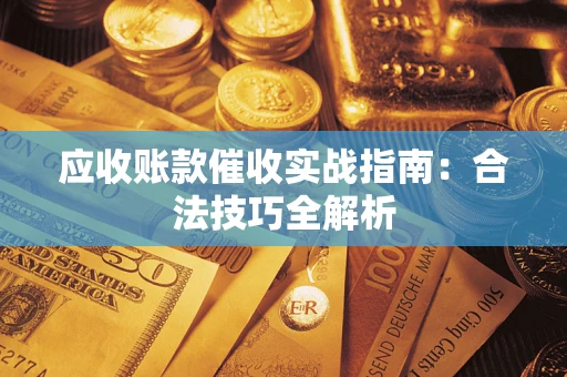 北京应收账款催收实战指南：合法技巧全解析
