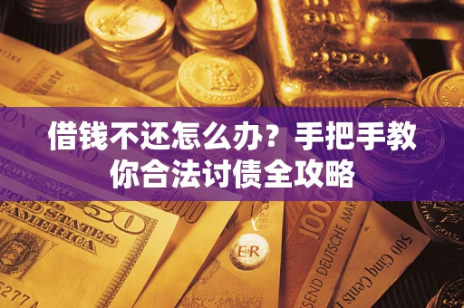 北京借钱不还怎么办？手把手教你合法讨债全攻略