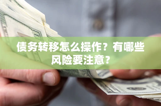 北京债务转移怎么操作？有哪些风险要注意？