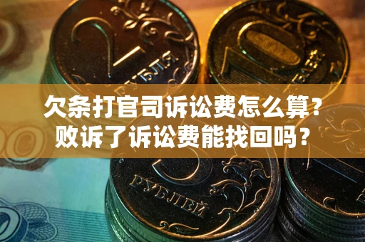 北京欠条打官司诉讼费怎么算？败诉了诉讼费能找回吗？