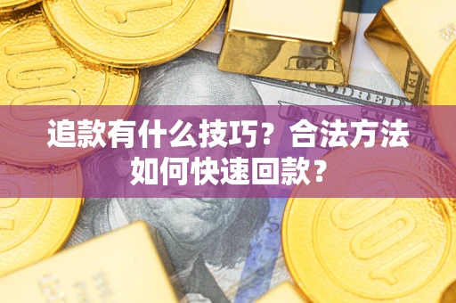 北京追款有什么技巧？合法方法如何快速回款？