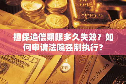 北京担保追偿期限多久失效？如何申请法院强制执行？