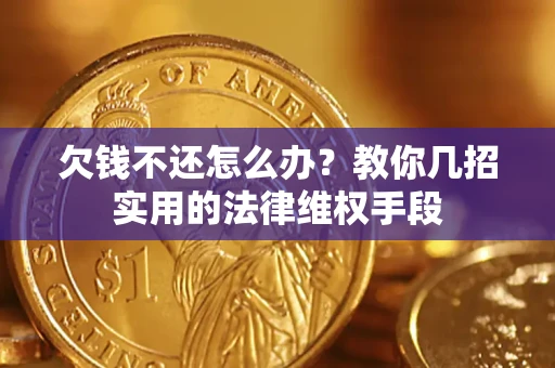 北京欠钱不还怎么办？教你几招实用的法律维权手段