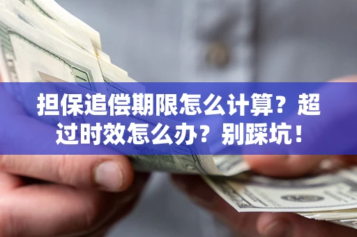 北京担保追偿期限怎么计算？超过时效怎么办？别踩坑！