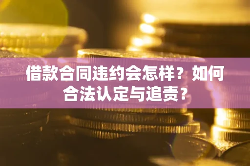 北京借款合同违约会怎样？如何合法认定与追责？