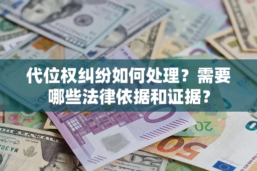 北京代位权纠纷如何处理？需要哪些法律依据和证据？