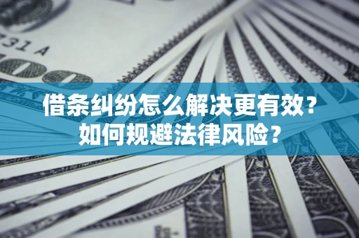 北京借条纠纷怎么解决更有效？如何规避法律风险？
