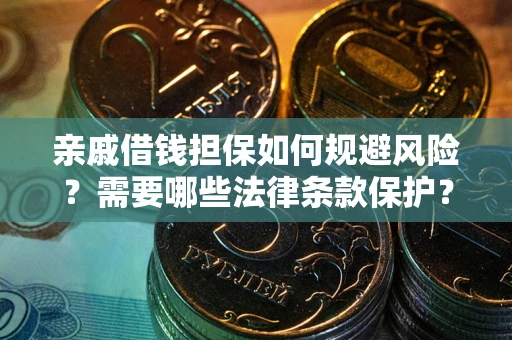 北京亲戚借钱担保如何规避风险？需要哪些法律条款保护？