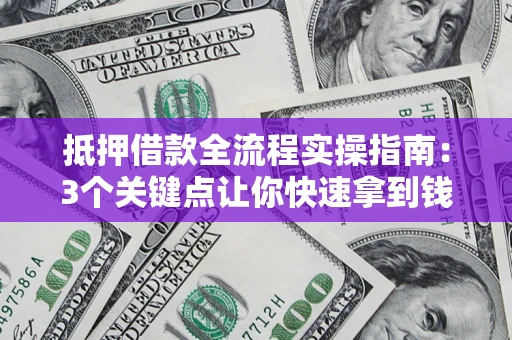 北京抵押借款全流程实操指南：3个关键点让你快速拿到钱
