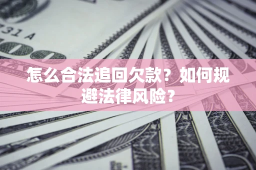 北京怎么合法追回欠款？如何规避法律风险？