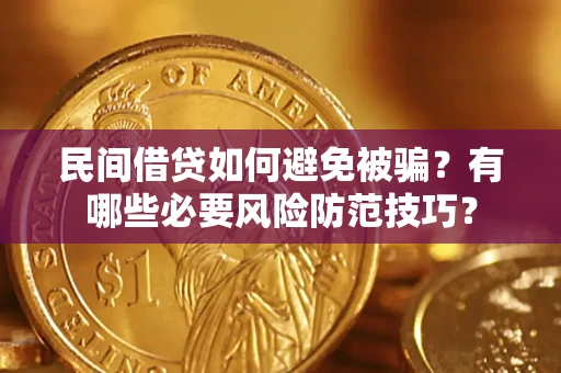 北京民间借贷如何避免被骗？有哪些必要风险防范技巧？