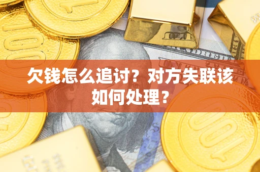 北京欠钱怎么追讨？对方失联该如何处理？