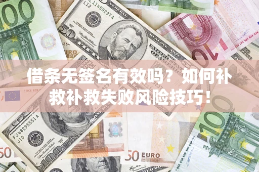 北京借条无签名有效吗？如何补救补救失败风险技巧！