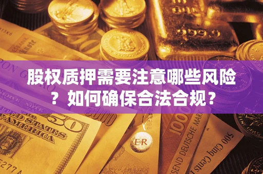 北京股权质押需要注意哪些风险？如何确保合法合规？