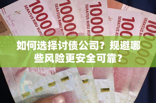 北京如何选择讨债公司？规避哪些风险更安全可靠？