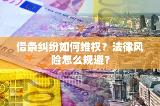 北京借条纠纷如何维权？法律风险怎么规避？