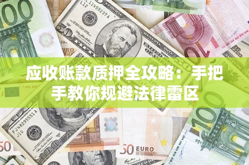 北京应收账款质押全攻略：手把手教你规避法律雷区