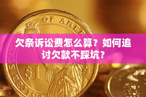 北京欠条诉讼费怎么算？如何追讨欠款不踩坑？